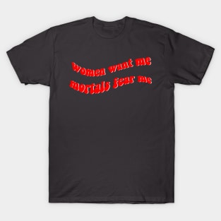 women want me mortals fear me T-Shirt